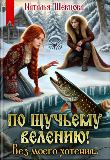 По щучьему велению! Без моего хотения (Наталья Шевцова)
