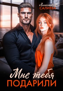 Мне тебя подарили (Салиева Александра)