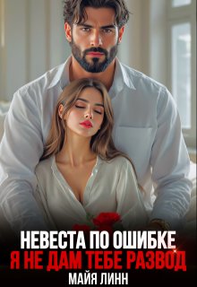 Невеста по ошибке.Я не дам тебе развод (Майя Линн)