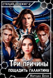 Три причины пощадить галактику (Марушка Белая)