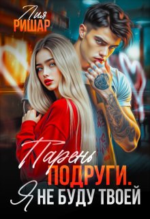 Парень подруги. Я не буду твоей (Лия Ришар)