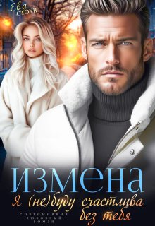 Измена. Я (не) буду счастлива без тебя (Ева Стоун)