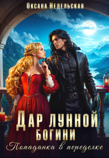 Дар лунной богини, или Попаданка в переделке (Оксана Недельская)