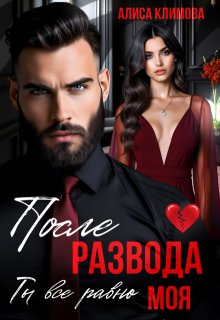 После развода. Ты всё равно моя (Алиса Климова)