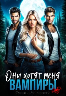 Вампиры. Они хотят меня (Оксана Алексаева)