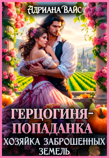❍ Герцогиня-попаданка. Хозяйка заброшенных земель ❍ (Адриана Вайс)