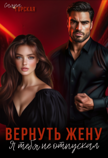 Вернуть жену. Я тебя не отпускал (Саяна Горская)