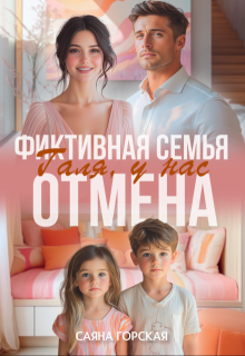Фиктивная семья. Галя, у нас отмена (Саяна Горская)