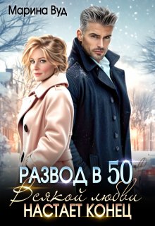 Развод в 50. Всякой любви настает конец (Марина Вуд)