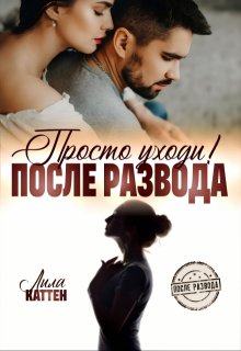 После развода. Просто уходи! (Лила Каттен)