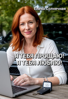 Я тебя прощаю! Я тебя люблю! (Елена Солнечная)
