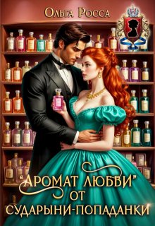 «Аромат любви» от сударыни-попаданки (Ольга Росса)