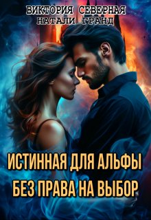 Истинная для альфы. Без права на выбор (Северная Виктория)