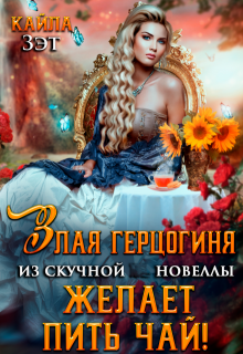 Злая герцогиня из скучной новеллы, желает пить чай! (Кайла Зэт)
