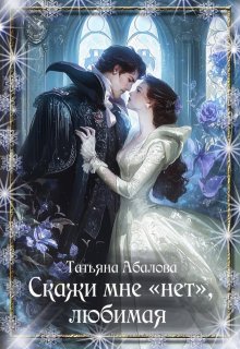 Скажи мне «нет», любимая (Татьяна Абалова)