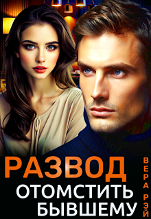 Развод. Отомстить бывшему (Вера Рэй)